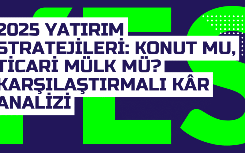 2025 Yatirim Stratejileri Konut mu Ticari Mulk mu Karsilastirmali Kar Analizi