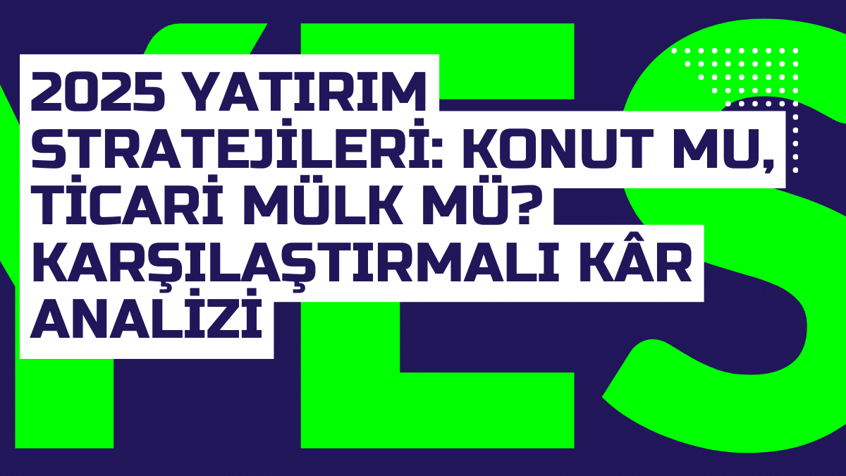 2025 Yatirim Stratejileri Konut mu Ticari Mulk mu Karsilastirmali Kar Analizi