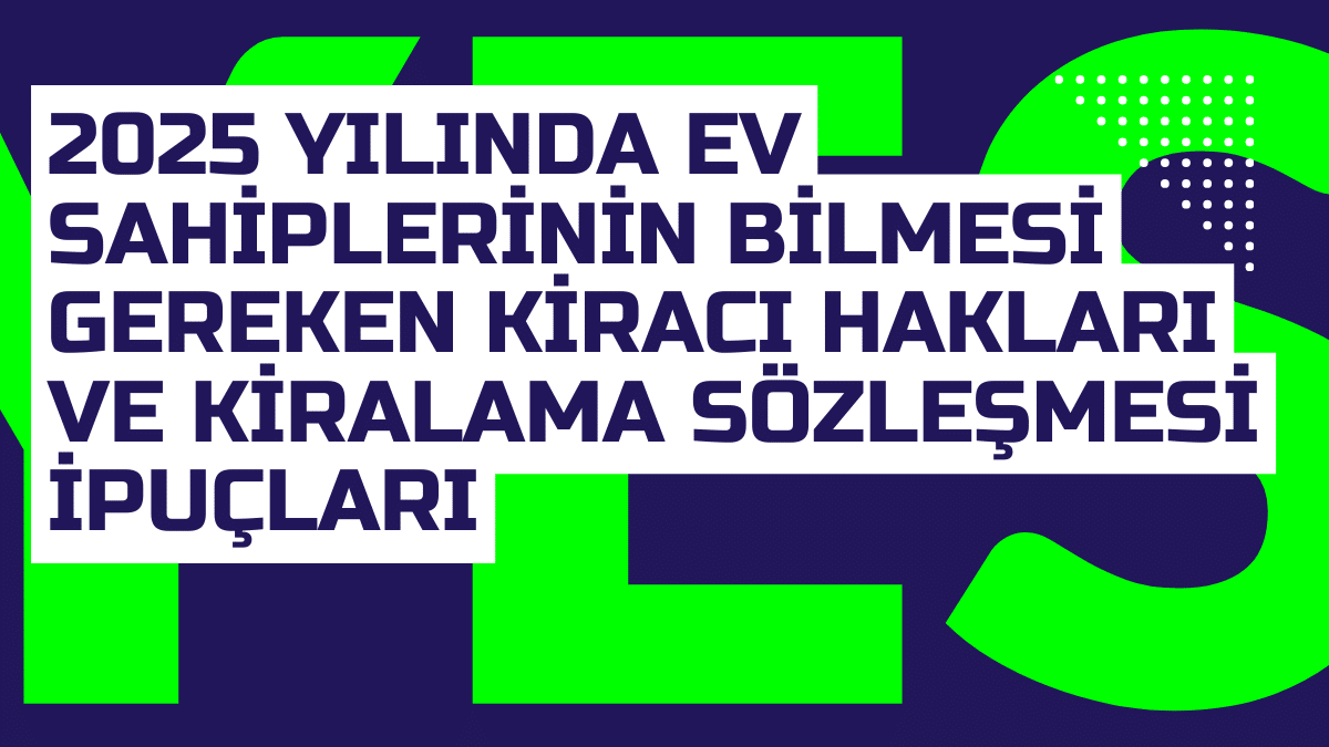 2025 Yilinda Ev Sahiplerinin Bilmesi Gereken Kiraci Haklari ve Kiralama Sozlesmesi Ipuclari