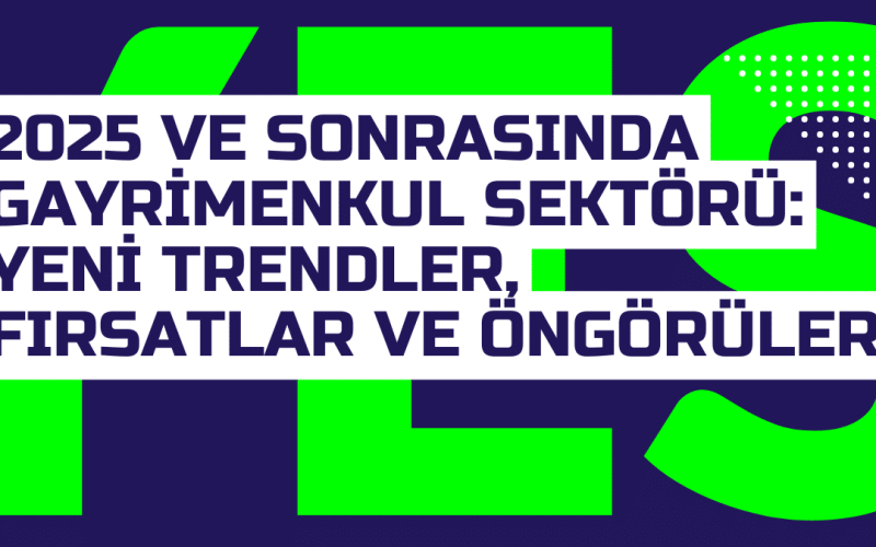 2025 ve Sonrasinda Gayrimenkul Sektoru Yeni Trendler Firsatlar ve Ongoruler