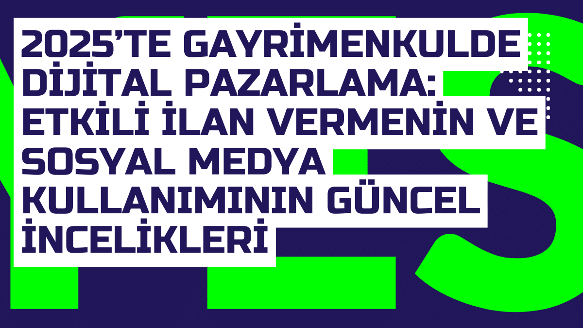 2025te Gayrimenkulde Dijital Pazarlama Etkili Ilan Vermenin ve Sosyal Medya Kullaniminin Guncel Incelikleri