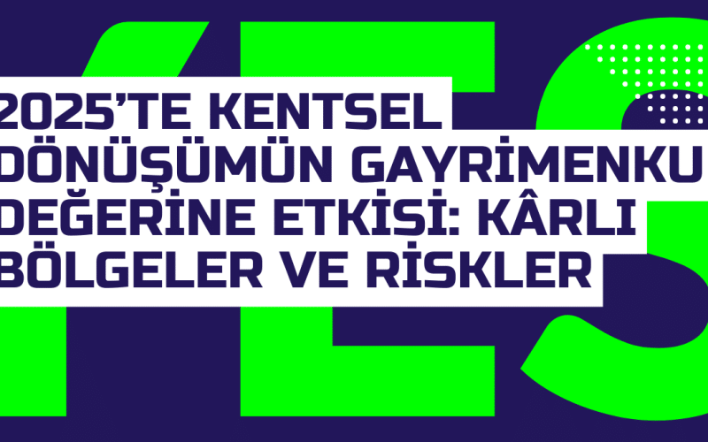 2025te Kentsel Donusumun Gayrimenkul Degerine Etkisi Karli Bolgeler ve Riskler