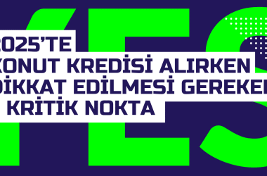 2025te Konut Kredisi Alirken Dikkat Edilmesi Gereken 7 Kritik Nokta