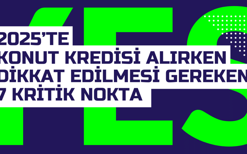 2025te Konut Kredisi Alirken Dikkat Edilmesi Gereken 7 Kritik Nokta