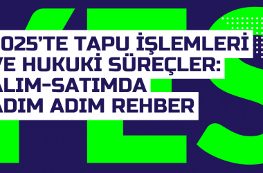 2025te Tapu Islemleri ve Hukuki Surecler Alim Satimda Adim Adim Rehber