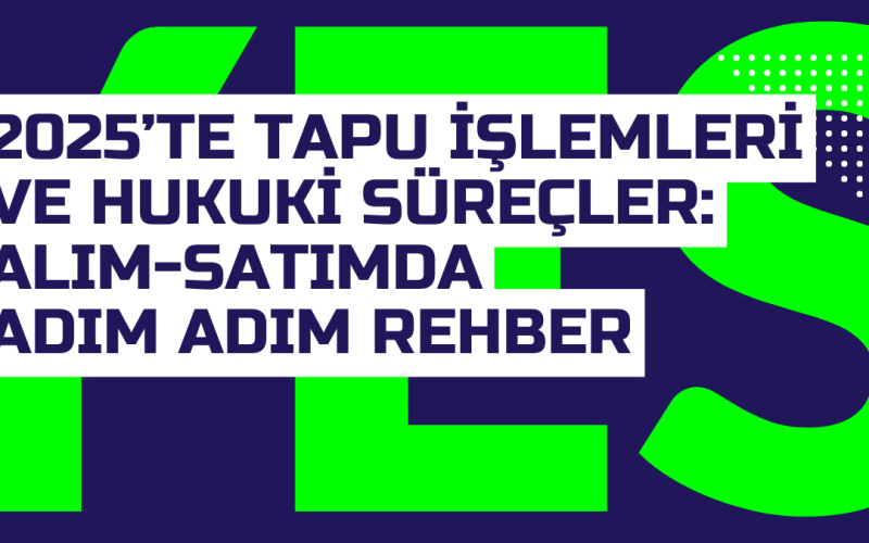 2025te Tapu Islemleri ve Hukuki Surecler Alim Satimda Adim Adim Rehber